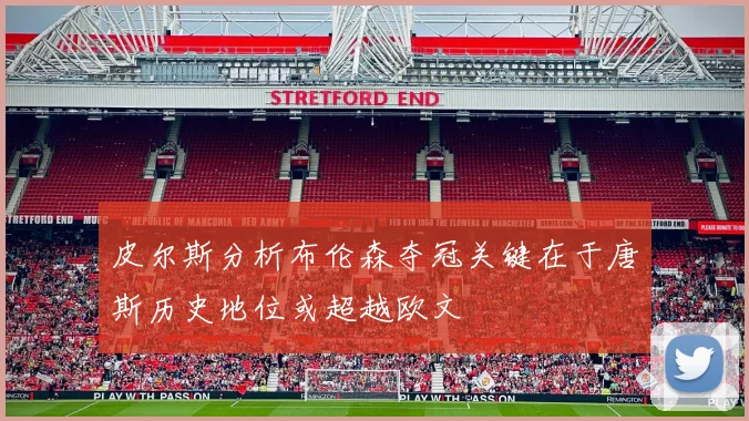 皮尔斯分析布伦森夺冠关键在于唐斯历史地位或超越欧文
