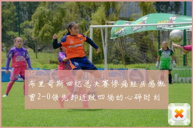 布里奇斯回忆总决赛惨痛经历感慨曾2-0领先却连败四场的心碎时刻